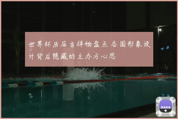 世界杯历届吉祥物盘点 各国形象设计背后隐藏的主办方心思