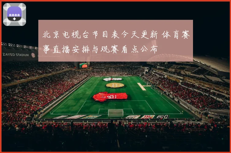 北京电视台节目表今天更新 体育赛事直播安排与观赛看点公布