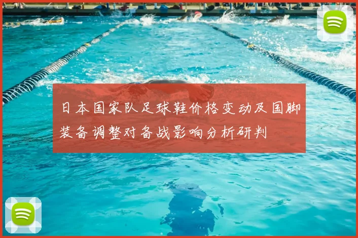 日本国家队足球鞋价格变动及国脚装备调整对备战影响分析研判