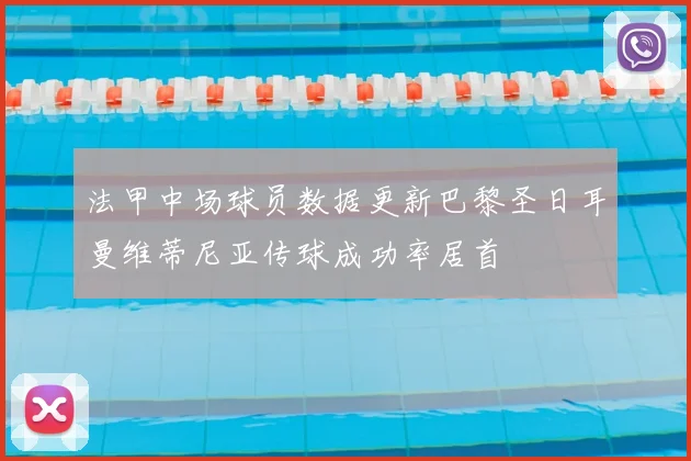 法甲中场球员数据更新巴黎圣日耳曼维蒂尼亚传球成功率居首