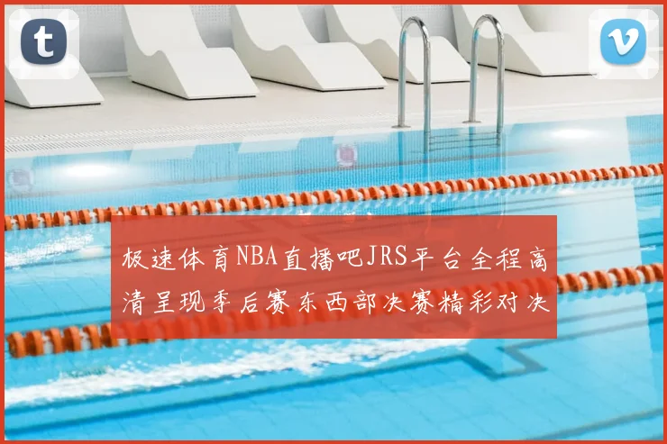 极速体育NBA直播吧JRS平台全程高清呈现季后赛东西部决赛精彩对决