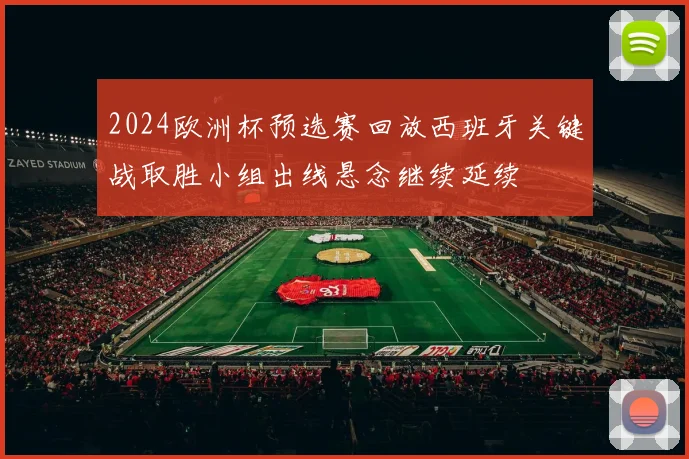 2024欧洲杯预选赛回放西班牙关键战取胜小组出线悬念继续延续