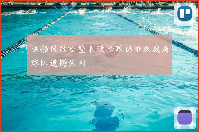 快船惜败哈登表现抢眼仍难改战局球队遗憾失利